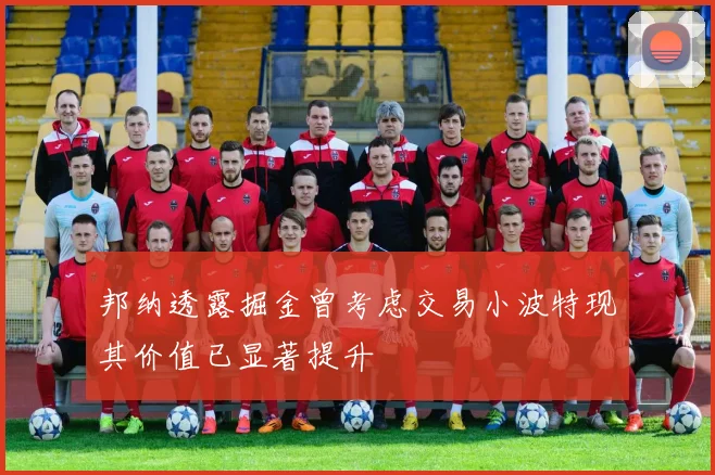 邦纳透露掘金曾考虑交易小波特现其价值已显著提升