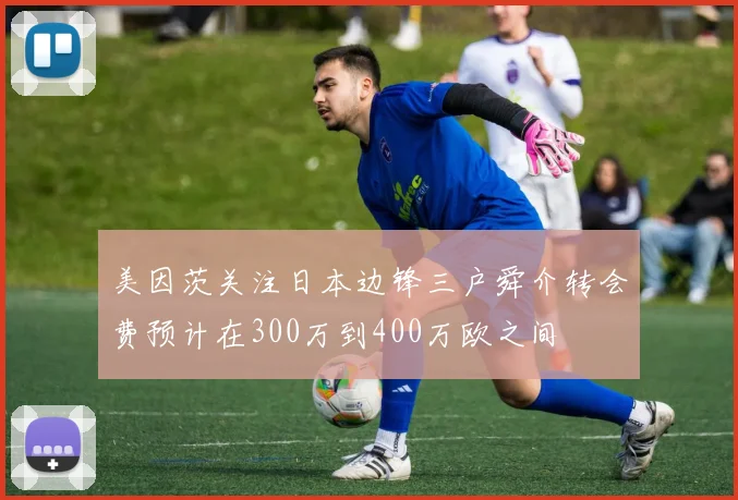 美因茨关注日本边锋三户舜介转会费预计在300万到400万欧之间